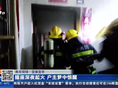 【救在现场】宜春宜丰：插座深夜起火 户主梦中惊醒