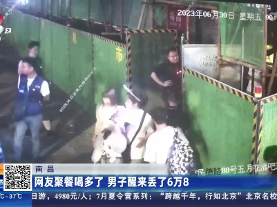 南昌：网友聚餐喝多了 男子醒来丢了6万8
