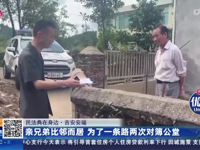 【民法典在身边】吉安安福：亲兄弟比邻而居 为了一条路两次对簿公堂