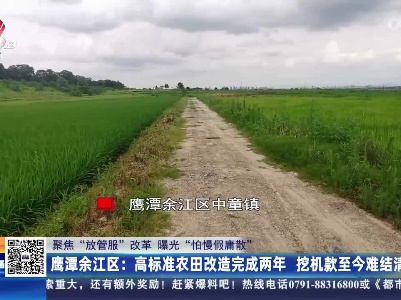 【聚焦“放管服”改革 曝光“怕慢假庸散”】鹰潭余江区：高标准农田改造完成两年 挖机款至今难结清