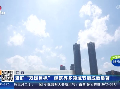 江西：紧盯“双碳目标” 建筑等多领域节能成效显著