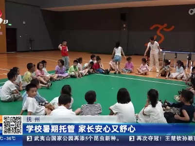 抚州：学校暑期托管 家长安心又舒心