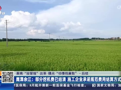 【聚焦“放管服”改革 曝光“怕慢假庸散”】后续·鹰潭余江：部分挖机费已结清 施工企业承诺规范费用结算方式