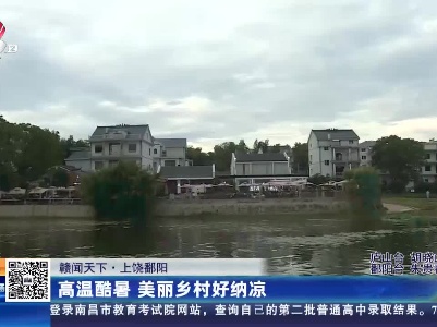 【赣闻天下】上饶鄱阳：高温酷暑 美丽乡村好纳凉