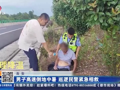 吉安：男子高速倒地中暑 巡逻民警紧急相救