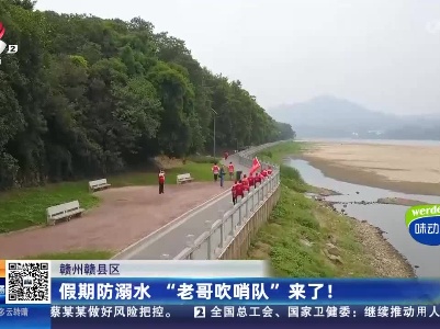 赣州赣县区：假期防溺水 “老哥吹哨队”来了！