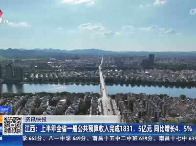 江西：上半年全省一般公共预算收入完成1831.5亿元 同比增长4.5%