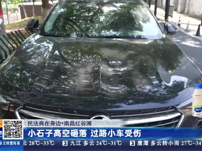 【民法典在身边】南昌红谷滩：小石子高空砸落 过路小车受伤