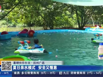 【暑期快乐生活】抚州广昌：夏日亲水模式 安全又惬意