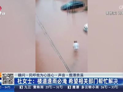 【赣问·民呼我为心连心·声音·鹰潭贵溪】杜女士：楼道逢雨必淹 希望相关部门帮忙解决