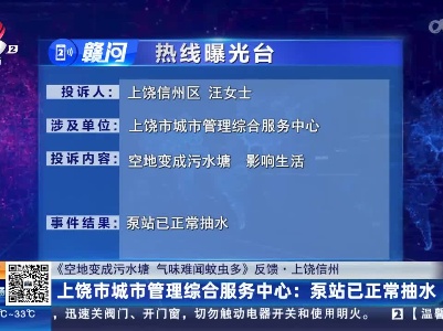 【《空地变成污水塘 气味难闻蚊虫多》反馈·上饶信州】上饶市城市管理综合服务中心：泵站已正常抽水