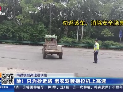 南昌绕城高速温圳段：险！只为抄近路 老农驾驶拖拉机上高速