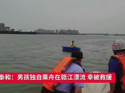 吉安泰和：男孩独自乘舟在赣江漂流 幸被救援
