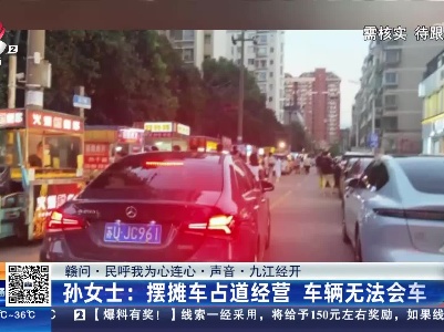 【赣问·民呼我为心连心·声音·九江经开】孙女士：摆摊车占道经营 车辆无法会车
