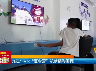 九江：VR“夏令营” 筑梦精彩暑假