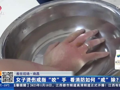 【救在现场】南昌：女子烫伤戒指“咬”手 看消防如何“戒”除？
