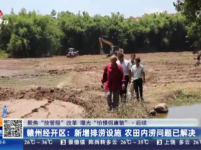 【聚焦“放管服”改革 曝光“怕慢假庸散”】后续·赣州经开区：新增排涝设施 农田内涝问题已解决