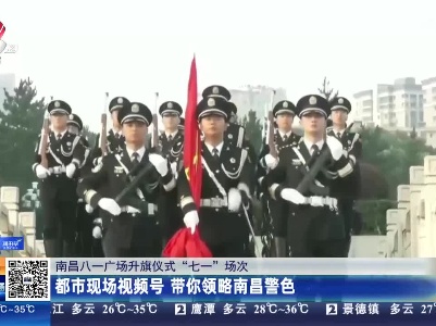 【南昌八一广场升旗仪式“七一”场次】都市现场视频号 带你领略南昌警色