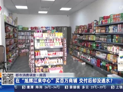 【都市消费调查】南昌：在“旭辉江来中心”买百万商铺 交付后却没通水？