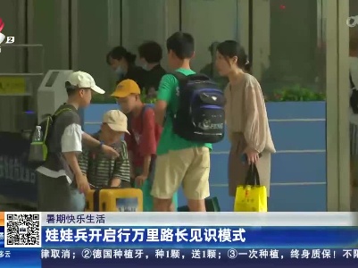 【暑期快乐生活】娃娃兵开启行万里路长见识模式