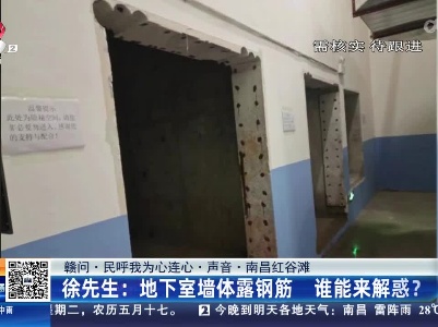【赣问·民呼我为心连心·声音·南昌红谷滩】徐先生：地下室墙体露钢筋 谁能来解惑？