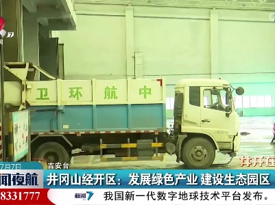 井冈山经开区：发展绿色产业 建设生态园区