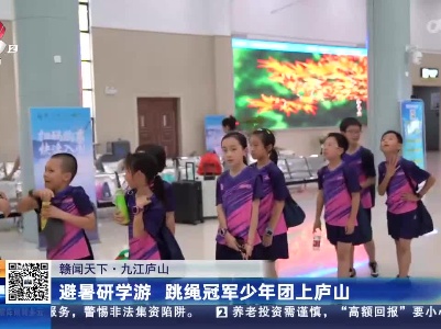 【赣闻天下】九江庐山：避暑研学游 跳绳冠军少年团上庐山