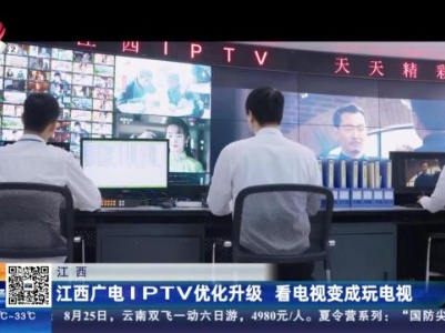 江西：江西广电IPTV优化升级 看电视变成玩电视