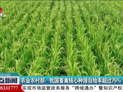 农业农村部：我国畜禽核心种源自给率超过75%