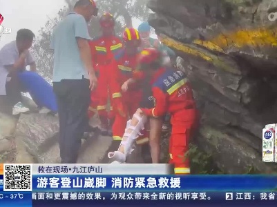 【救在现场】九江庐山：游客登山崴脚 消防紧急救援