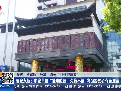 【聚焦“放管服”改革 曝光“怕慢假庸散”】吉安永新：多家单位“挂账赊账”久拖不结 宾馆经营者有苦难言