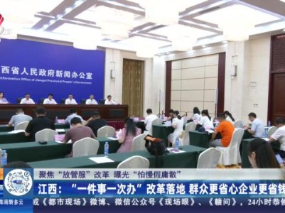 【聚焦“放管服”改革 曝光“怕慢假庸散”】江西：“一件事一次办”改革落地 群众更省心企业更省钱
