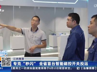 江西鹰潭：专克“秒闪” 全省首台智能磁控开关投运