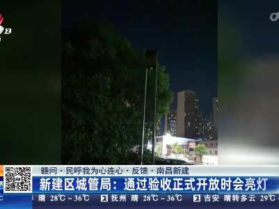 【赣问·民呼我为心连心·反馈·南昌新建】新建区城管局：通过验收正式开放时会亮灯