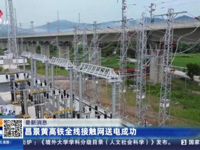 最新消息：昌景黄高铁全线接触网送电成功