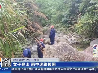【救在现场】上饶三清山：女子登山 雨中迷路被困