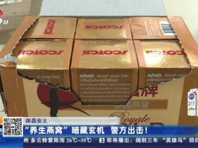 南昌安义：“养生燕窝”暗藏玄机 警方出击！