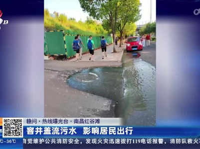 【赣问·热线曝光台】南昌红谷滩：窨井盖流污水 影响居民出行