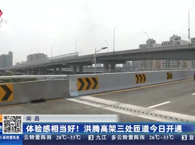 南昌：体验感相当好！洪腾高架三处匝道今日开通