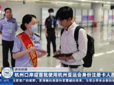 杭州口岸迎首批使用杭州亚运会身份注册卡人员
