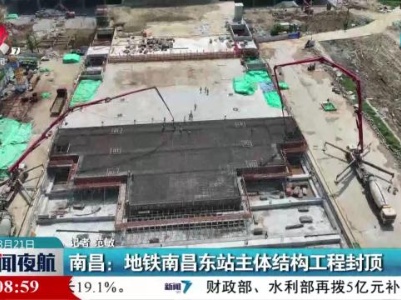 南昌：地铁南昌东站主体结构工程封顶