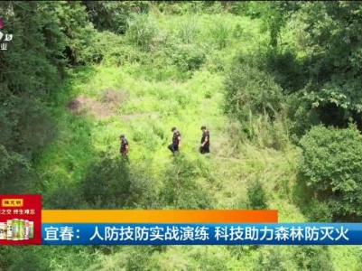 宜春：人防技防实战演练 科技助力森林防灭火
