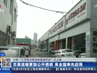 【江西“二手车交易信息查询平台”已上线】交易流程更加公开透明 系全国率先启用