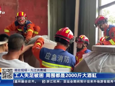 【救在现场】九江共青城：工人失足被困 周围都是2000斤大酒缸