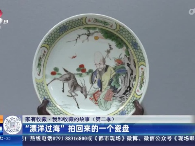 【家有收藏·我和收藏的故事（第二季）】“漂洋过海”拍回来的一个瓷盘