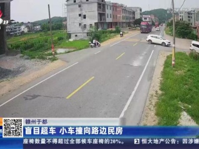 赣州于都：盲目超车 小车撞向路边民房