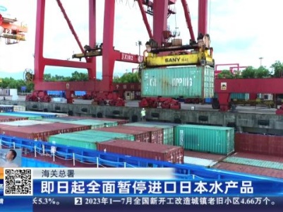 海关总署：即日起全面暂停进口日本水产品