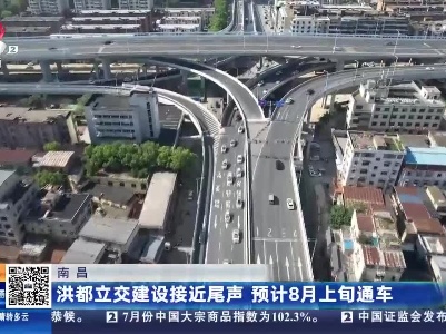 南昌：洪都立交建设接近尾声 预计8月上旬通车