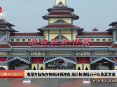 鹰潭方特东方神画开园迎客 高科技演绎五千年华夏文明