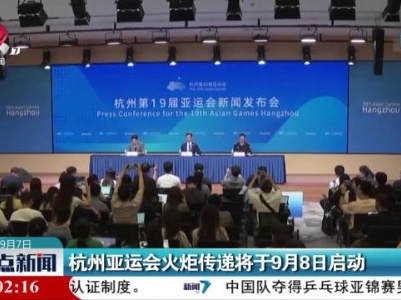杭州亚运会火炬传递将于9月8日启动